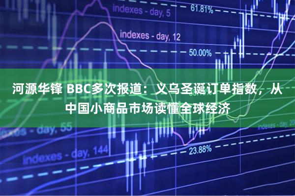 河源华锋 BBC多次报道：义乌圣诞订单指数，从中国小商品市场读懂全球经济
