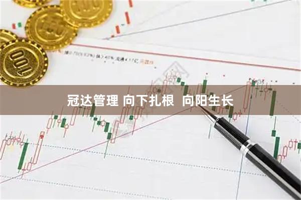 冠达管理 向下扎根  向阳生长