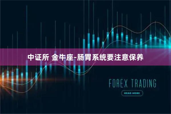 中证所 金牛座-肠胃系统要注意保养