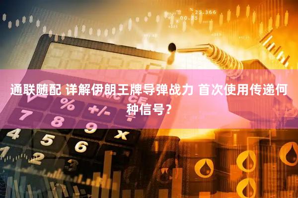 通联随配 详解伊朗王牌导弹战力 首次使用传递何种信号？