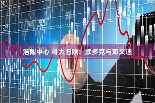 浩鼎中心 哥大旧照：默多克与邓文迪